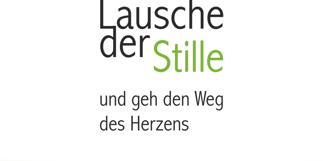 Lausche der Stille und geh‘ den Weg des Herzens