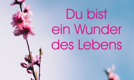 Du bist ein Wunder des Lebens